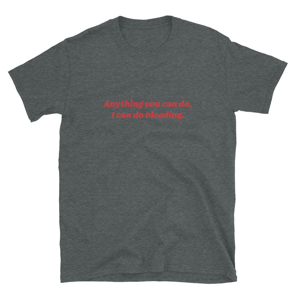 Anything You Can Do I Can Do Bleeding T-Shirt
