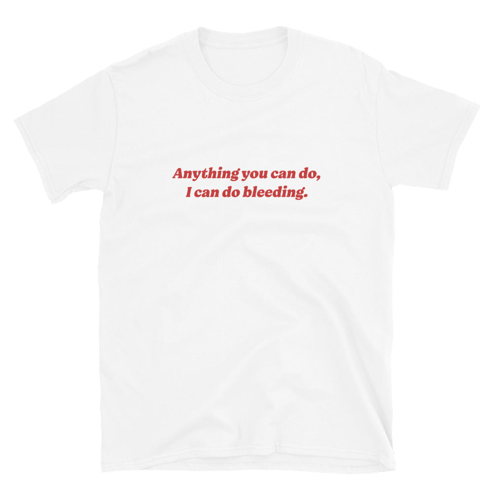 Anything You Can Do I Can Do Bleeding T-Shirt