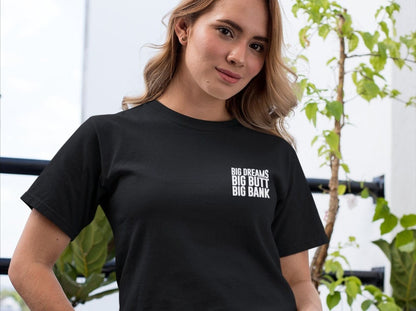 Big Dreams Big Butt Big Bank T-Shirt