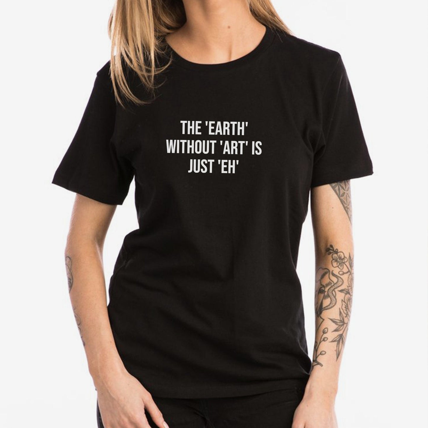 The Earth Without Art Is Just Eh T-Shirt