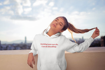 Anything You Can Do I Can Do Bleeding Hoodie