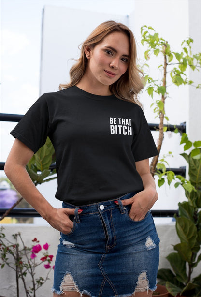 Be That Bitch T-Shirt