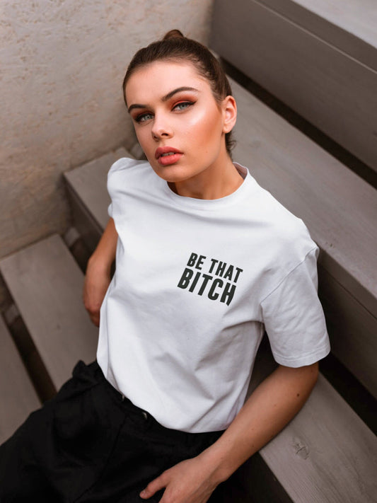 Be That Bitch T-Shirt