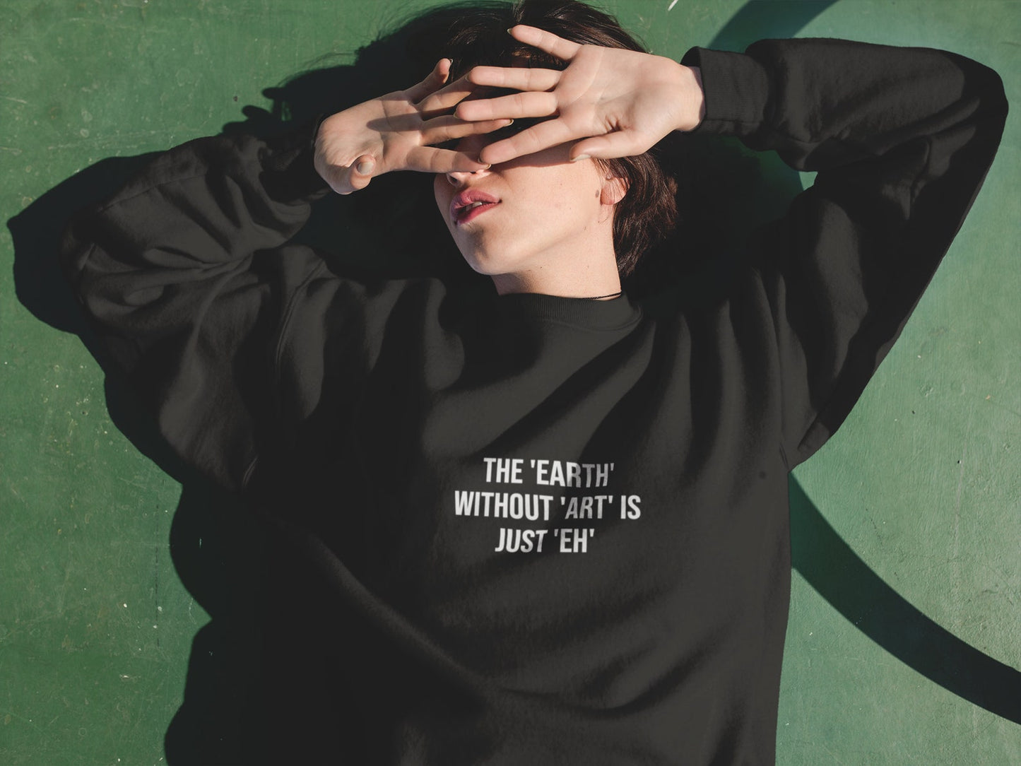 The Earth Without Art is Just Eh Sweatshirt