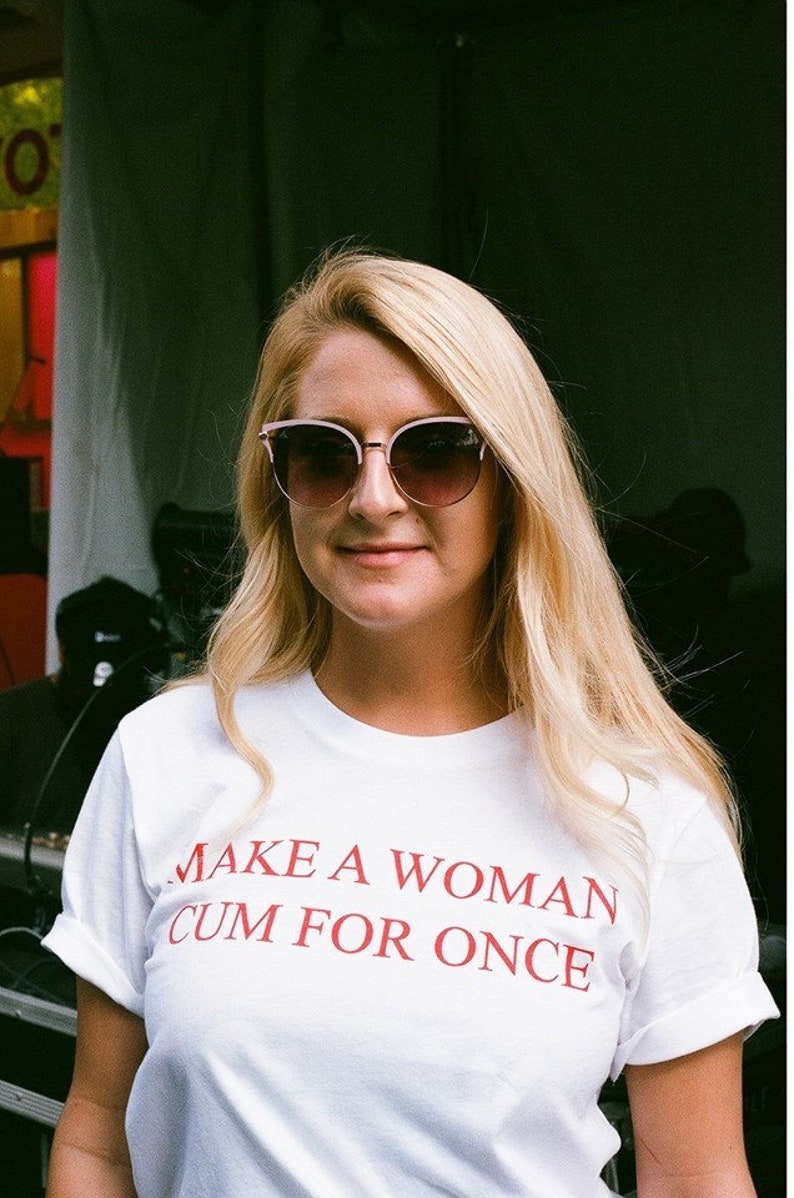 Make A Woman Cum For Once T-Shirt