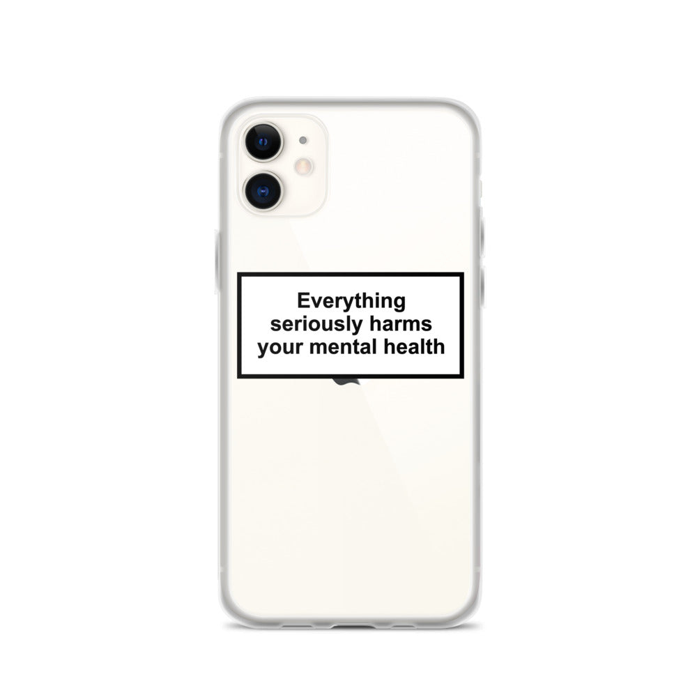 Everything Seriously Harms Your Mental Health iPhone Case