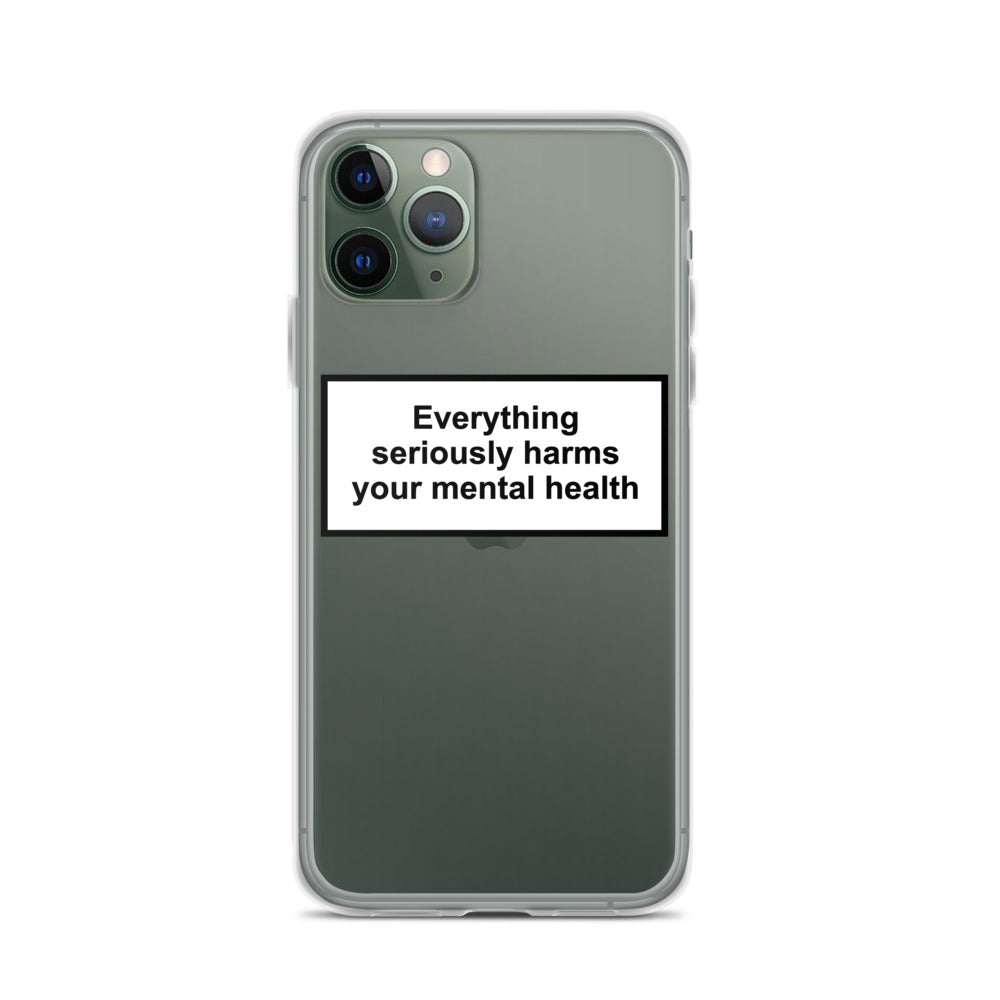 Everything Seriously Harms Your Mental Health iPhone Case