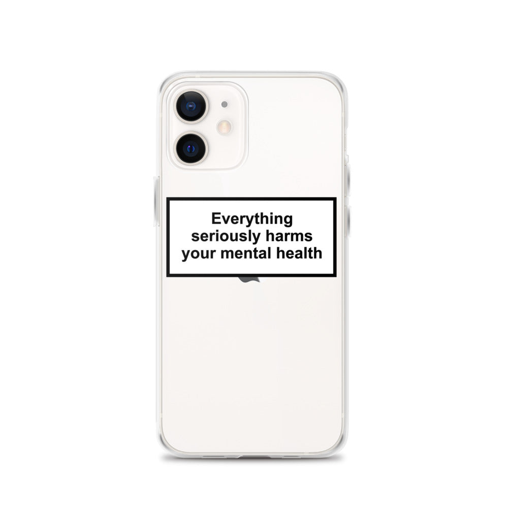 Everything Seriously Harms Your Mental Health iPhone Case