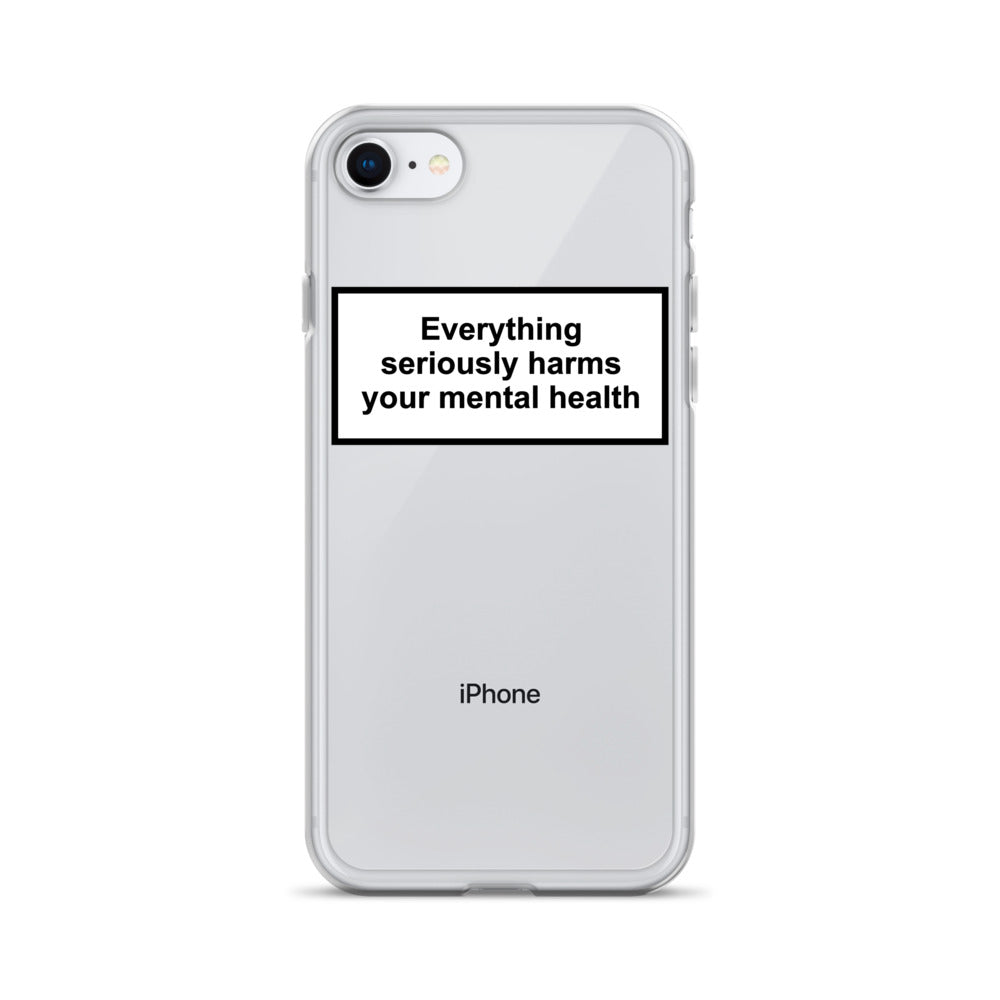 Everything Seriously Harms Your Mental Health iPhone Case