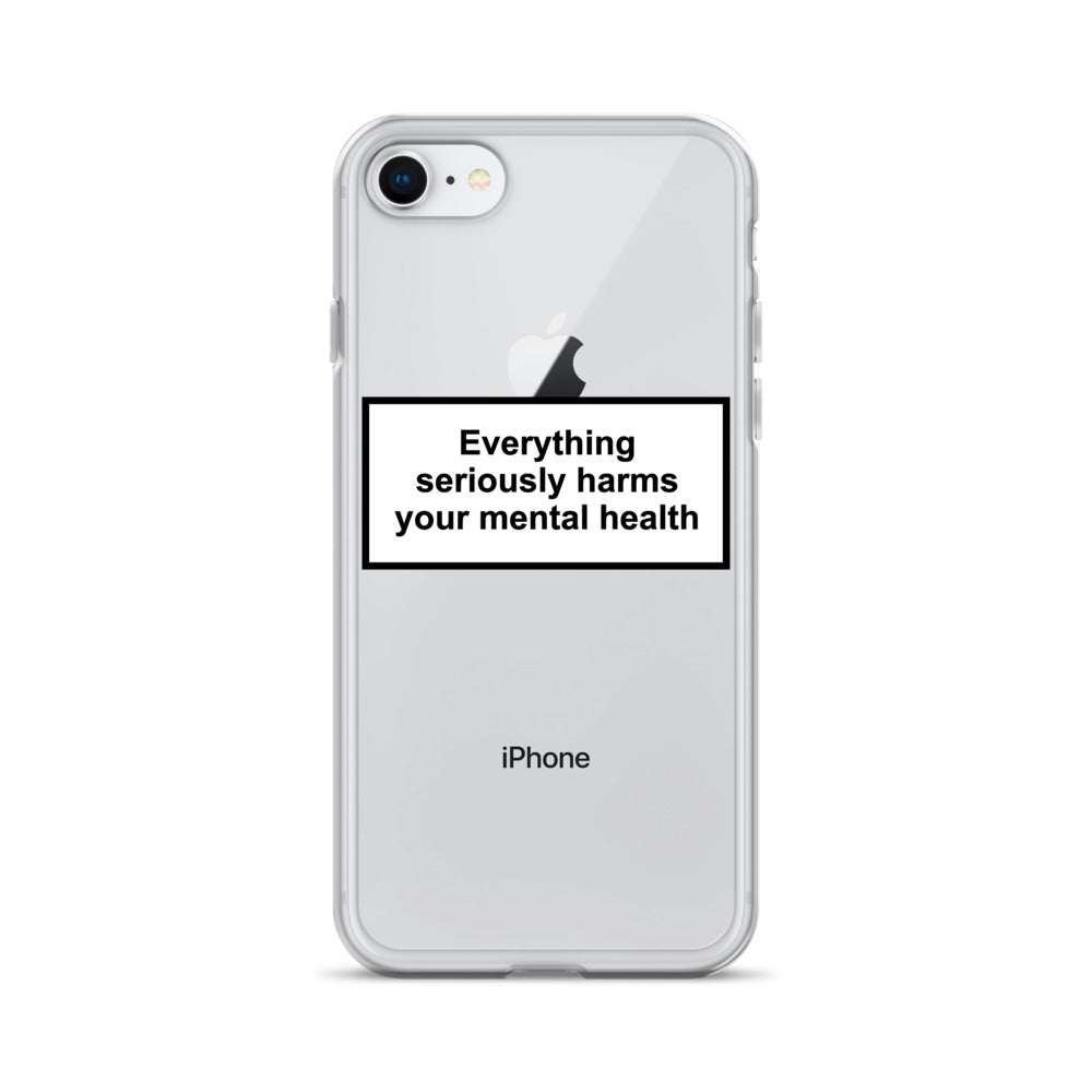 Everything Seriously Harms Your Mental Health iPhone Case