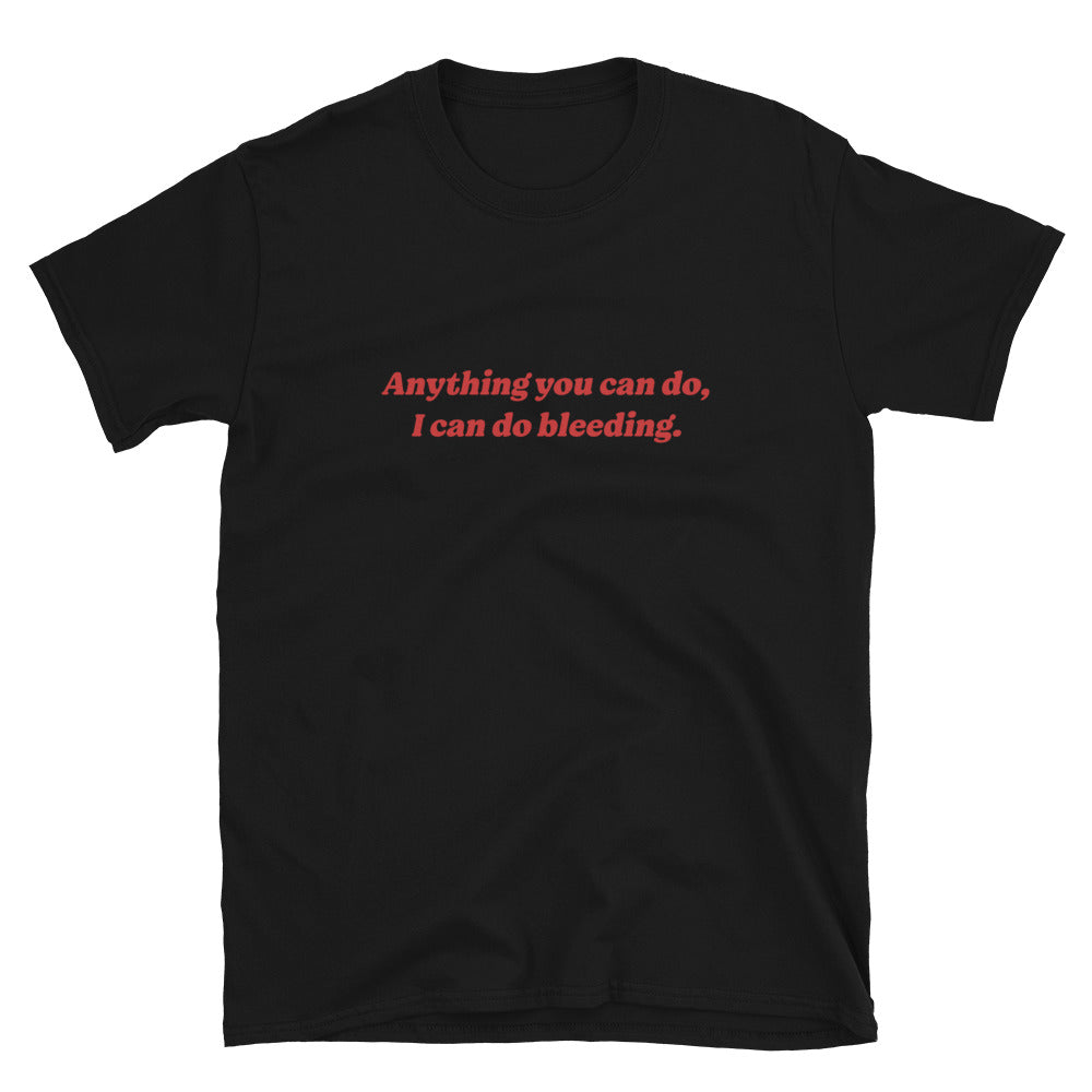 Anything You Can Do I Can Do Bleeding T-Shirt