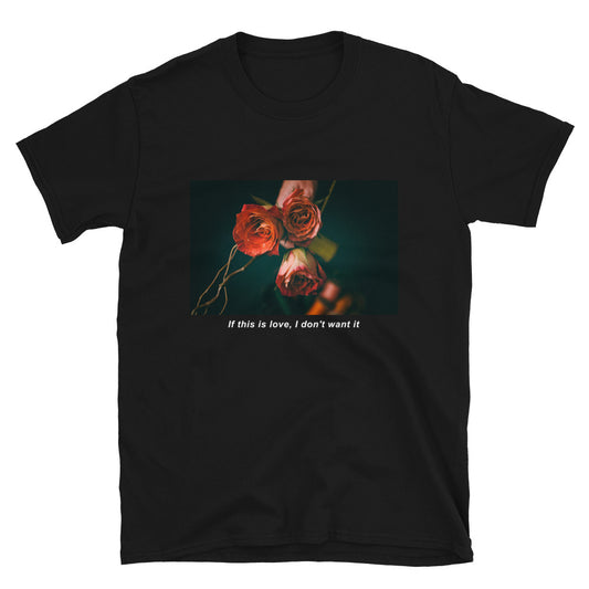 If This Is Love I Don't Want It T-Shirt