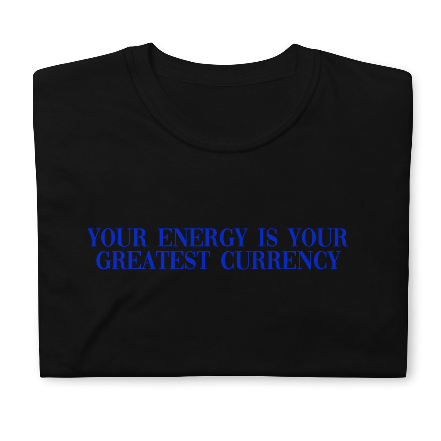 Your Energy Is Your Greatest Currency T-Shirt