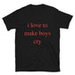 I Love To Make Boys Cry T-Shirt