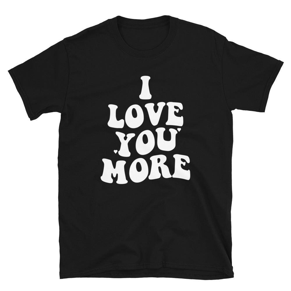 I Love You More T-Shirt