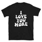 I Love You More T-Shirt