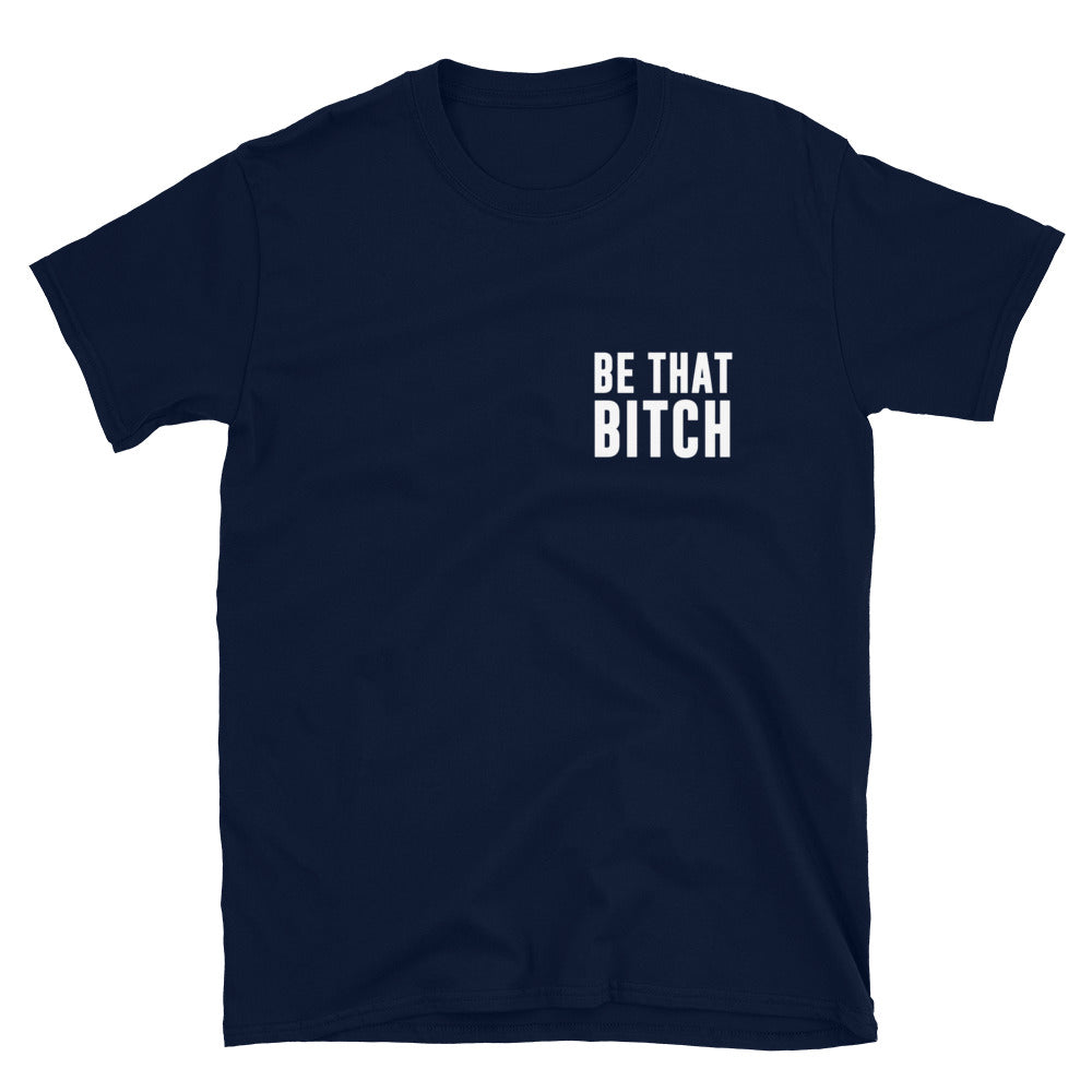 Be That Bitch T-Shirt