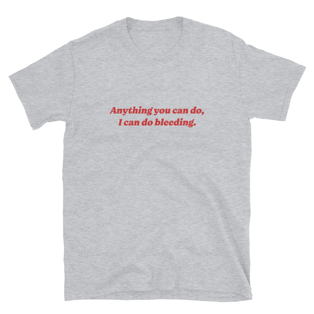 Anything You Can Do I Can Do Bleeding T-Shirt