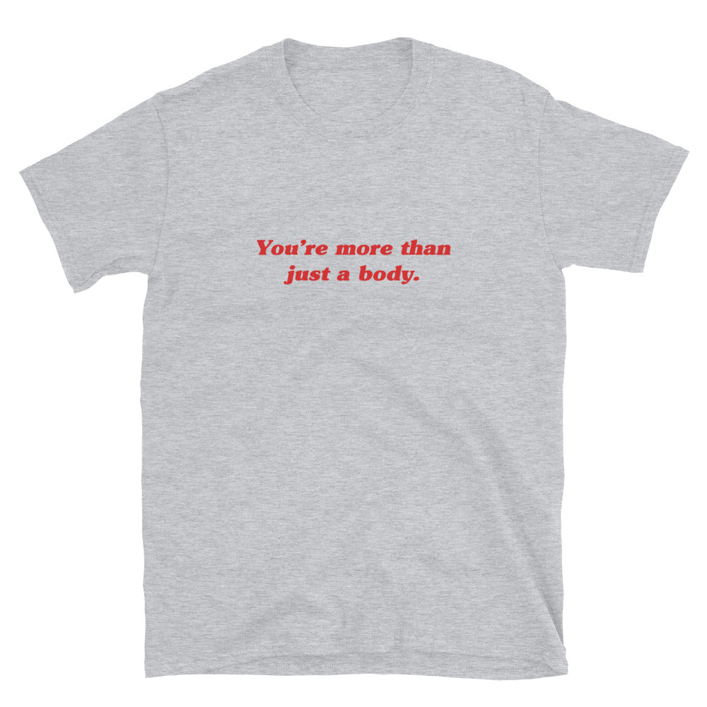 You're More Than Just a Body T-Shirt