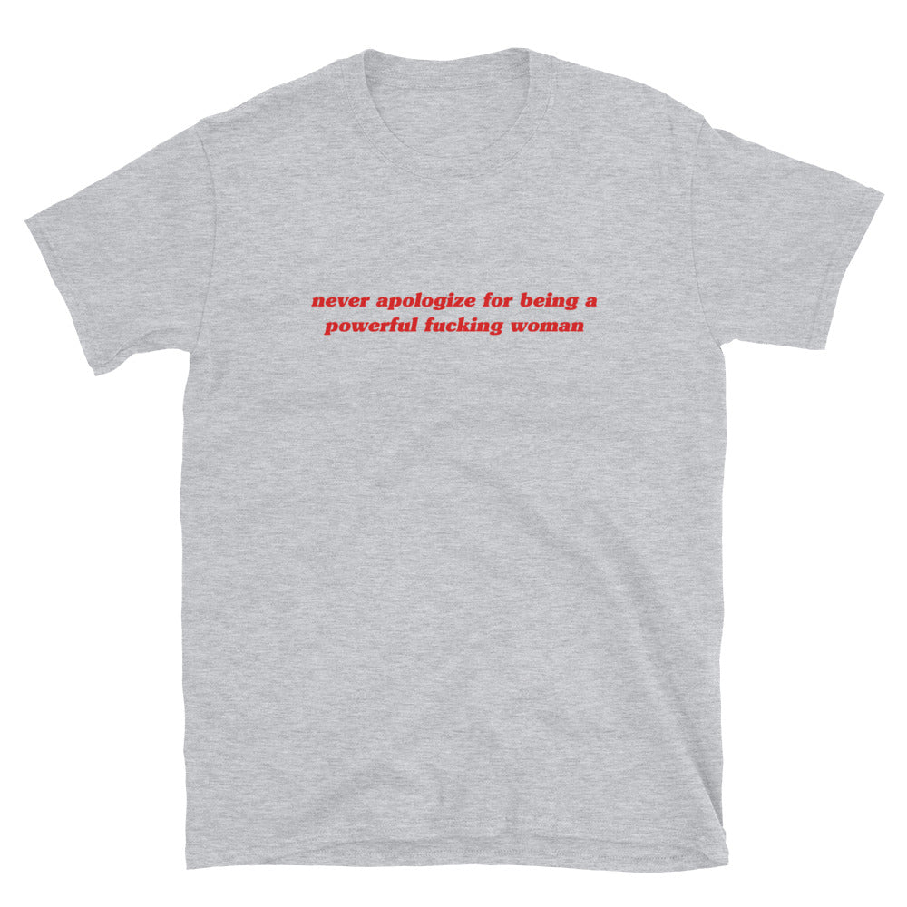 Never Apologize for being a Powerful Fucking Woman T-Shirt