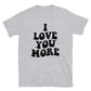 I Love You More T-Shirt