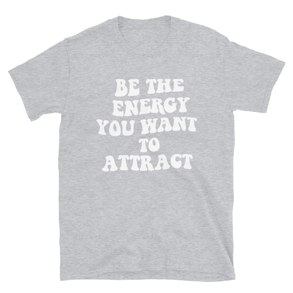 Be the Energy You Want to Attract T-Shirt