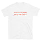 Make A Woman Cum For Once T-Shirt