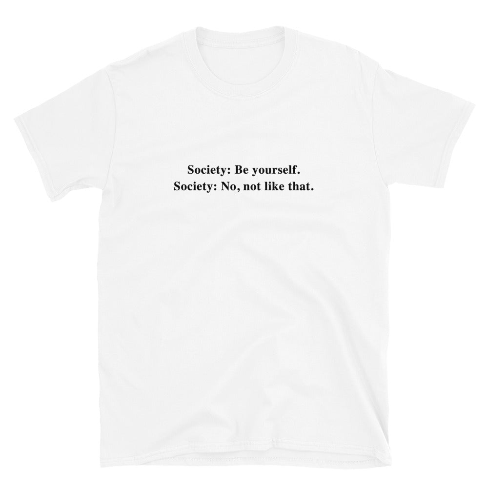 Society Be Yourself Society No Not Like That T-Shirt