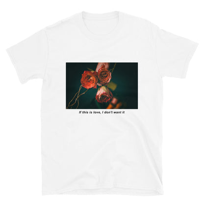 If This Is Love I Don't Want It T-Shirt