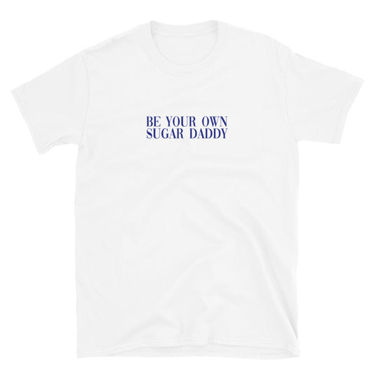 Be Your Own Sugar Daddy T-Shirt