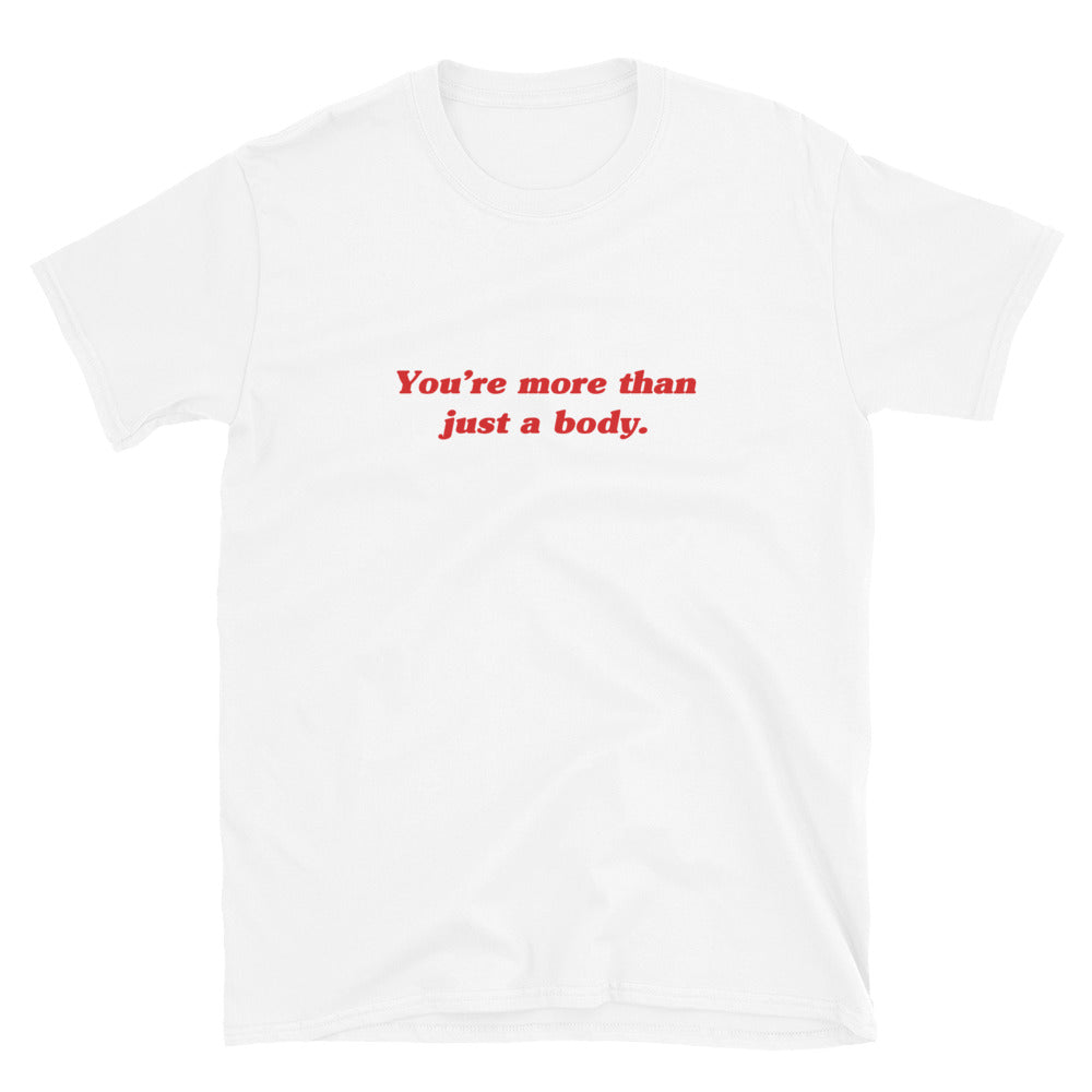 You're More Than Just a Body T-Shirt