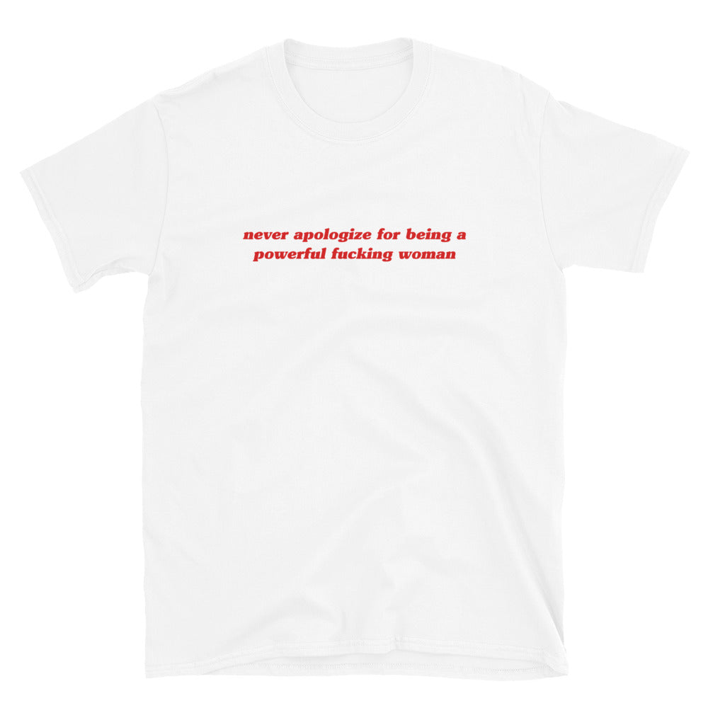 Never Apologize for being a Powerful Fucking Woman T-Shirt