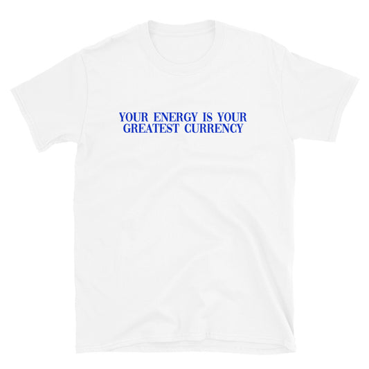 Your Energy Is Your Greatest Currency T-Shirt
