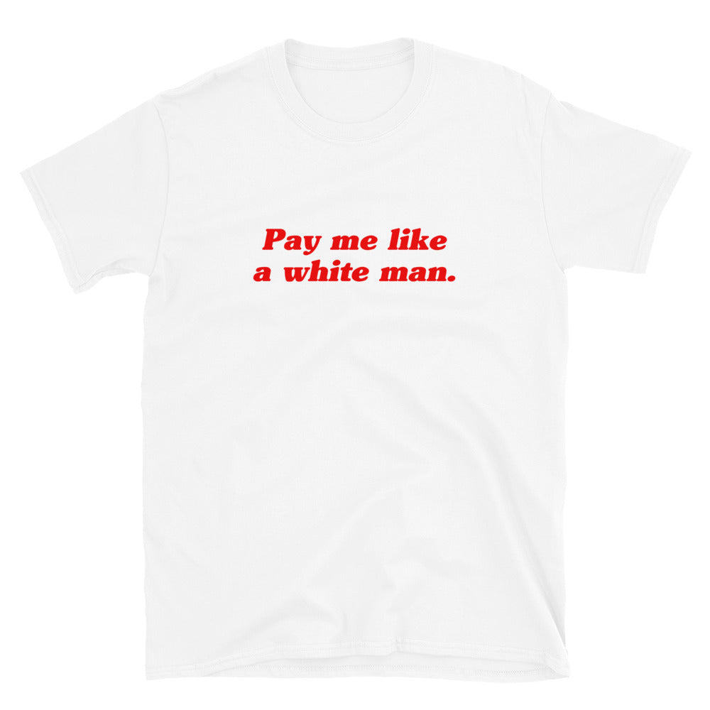 Pay Me Like A White Man T-Shirt