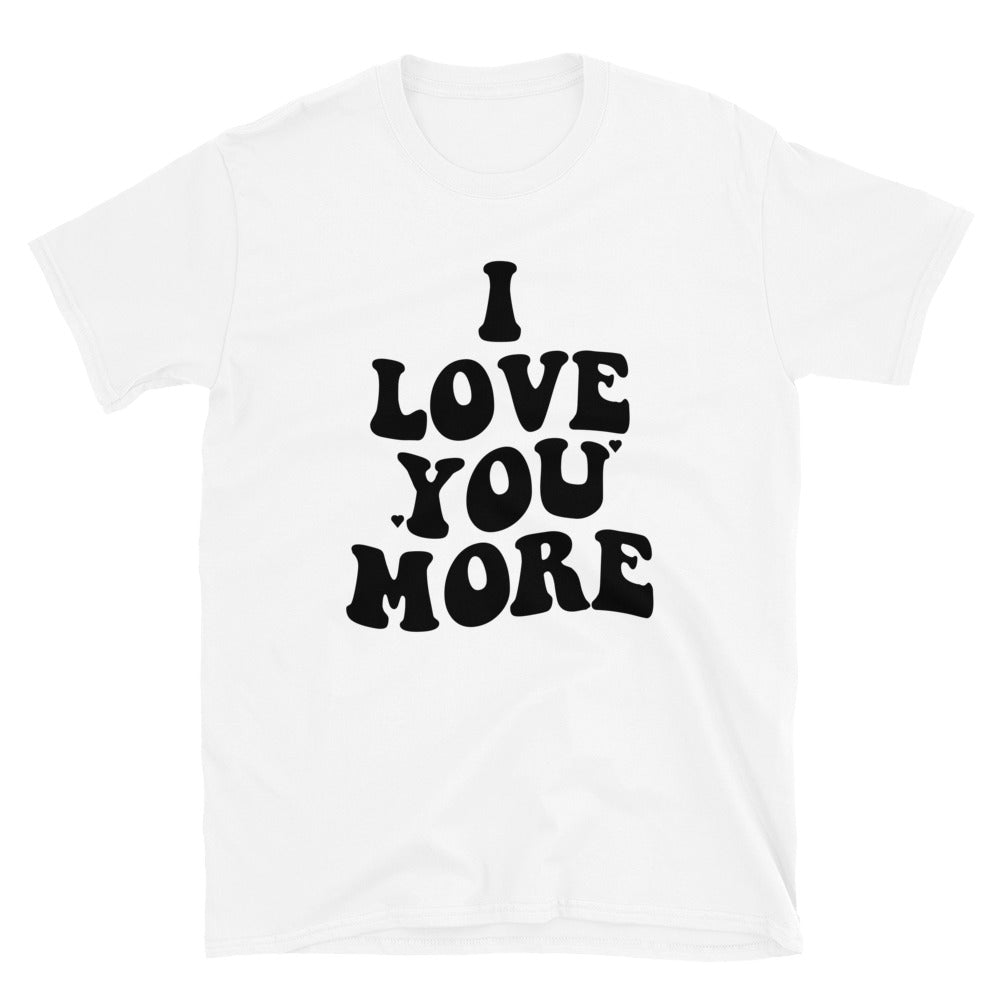 I Love You More T-Shirt