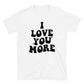 I Love You More T-Shirt