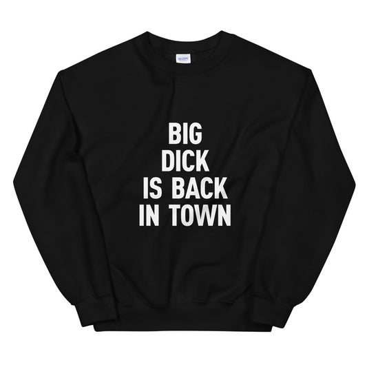 Big D*ck Is Back In Town Sweatshirt