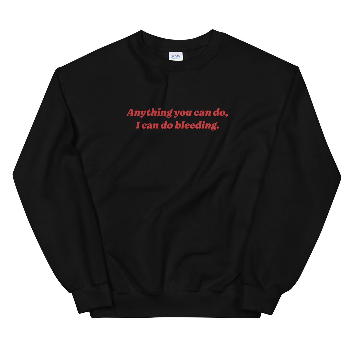 Anything You Can Do I Can Do Bleeding Sweatshirt