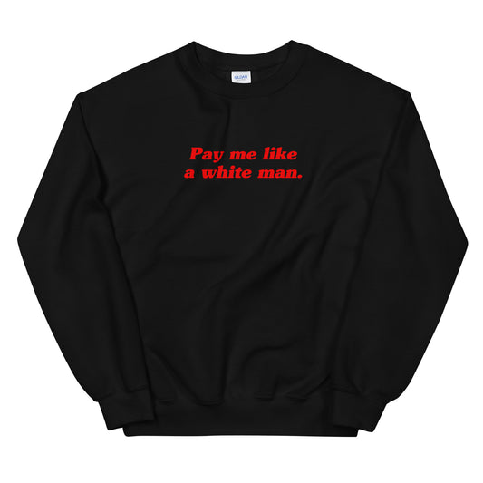 Pay Me Like A White Man Sweatshirt