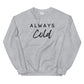 Always Cold Winter Sweatshirt