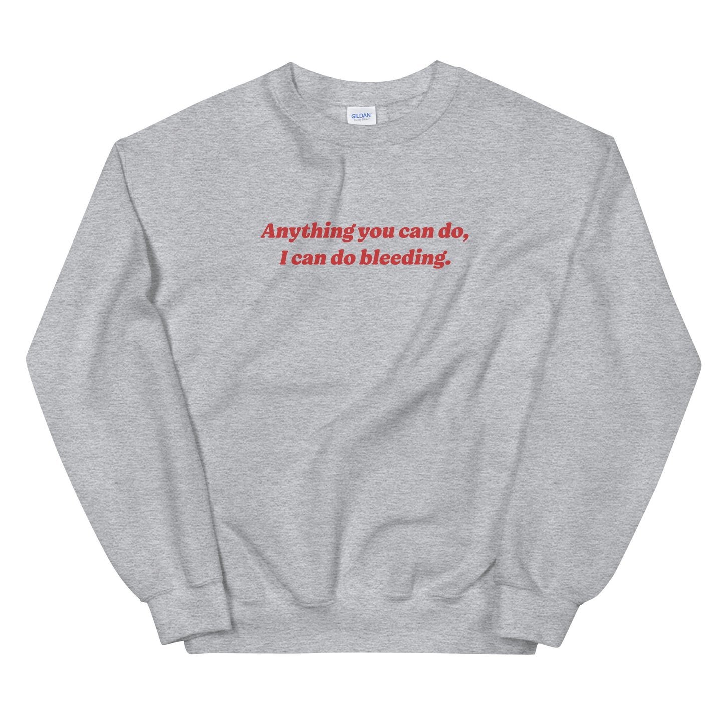 Anything You Can Do I Can Do Bleeding Sweatshirt