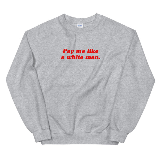 Pay Me Like A White Man Sweatshirt