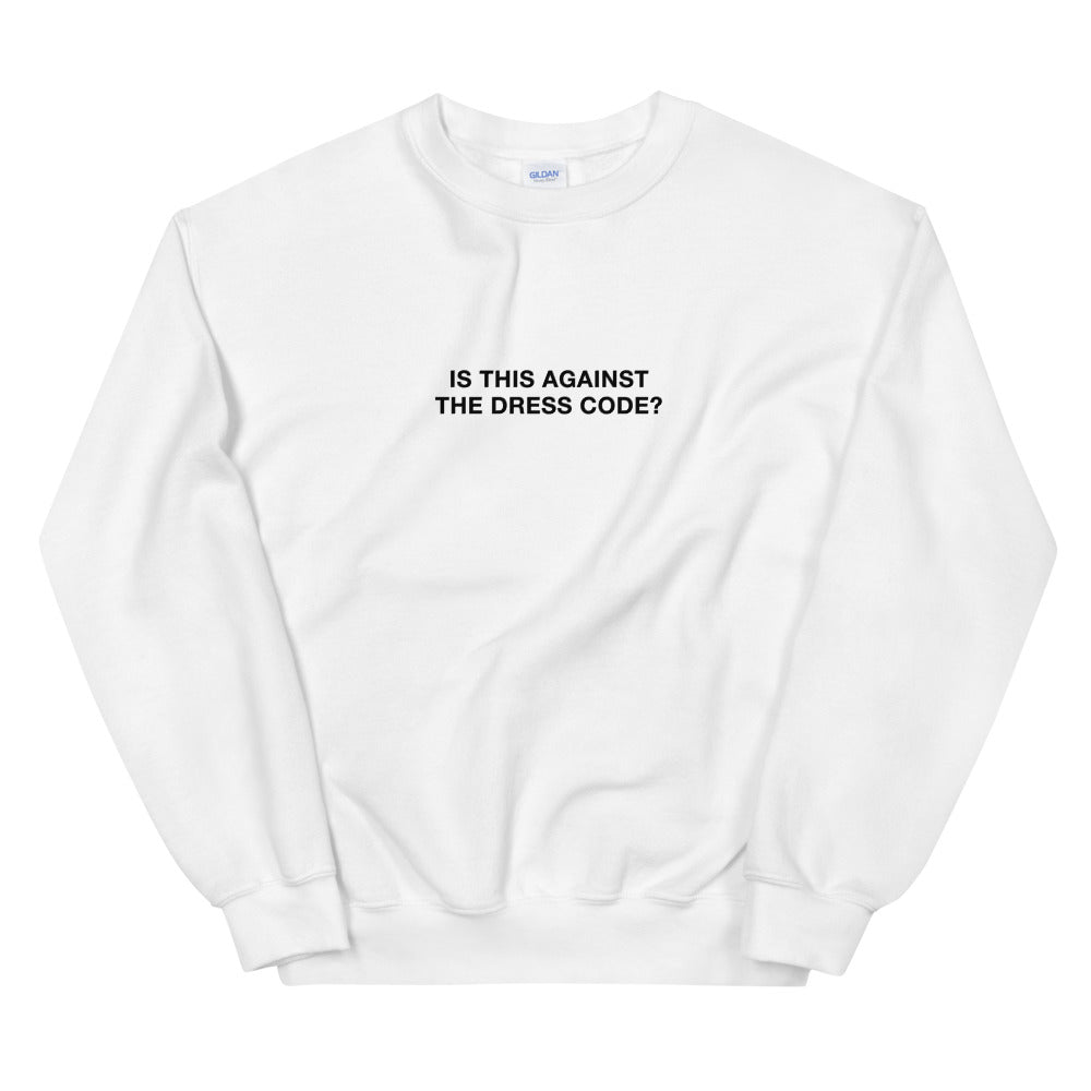 Is This Against The Dress Code Sweatshirt