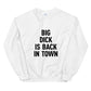 Big D*ck Is Back In Town Sweatshirt