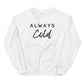 Always Cold Winter Sweatshirt