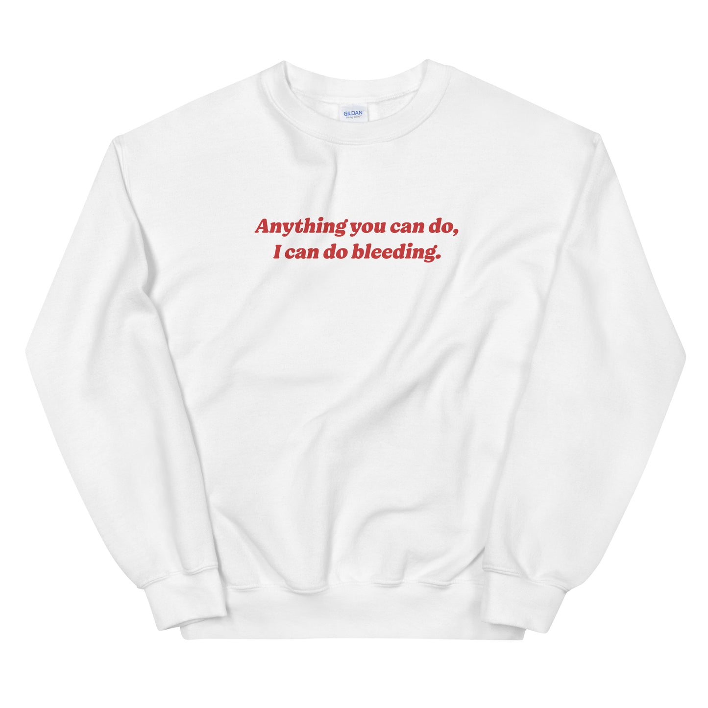 Anything You Can Do I Can Do Bleeding Sweatshirt