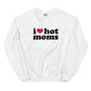 I Love Hot Moms Sweatshirt