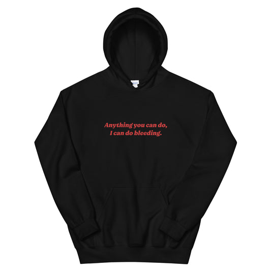 Anything You Can Do I Can Do Bleeding Hoodie